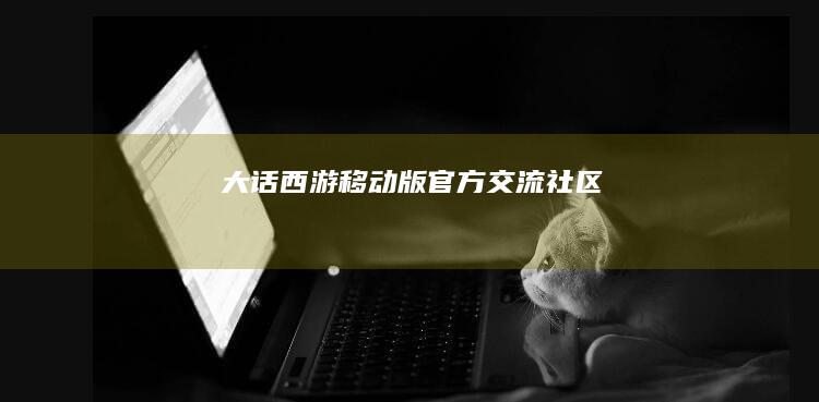 大话西游移动版官方交流社区