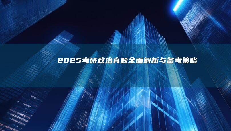 2025考研政治真题全面解析与备考策略